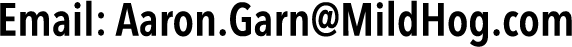 Contact Aaron Garn: email address: Aaron.Garn@mildHog.com